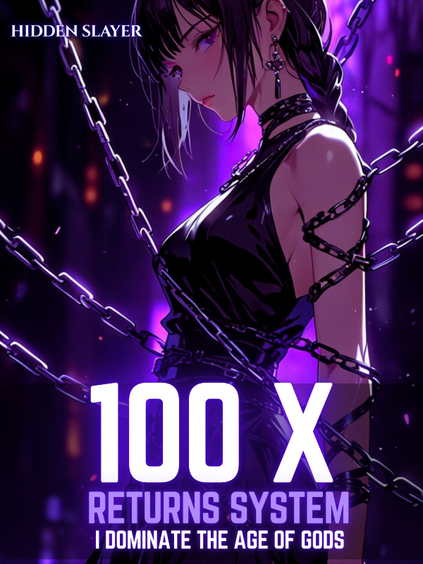 100X Returns System: I Dominate the Age of Gods 100X Returns System: I Dominate the Age of Gods